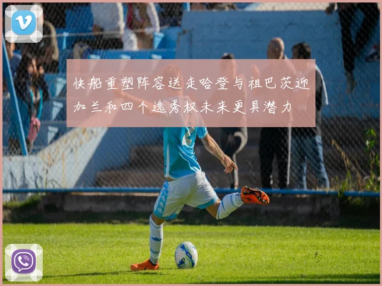 快船重塑阵容送走哈登与祖巴茨迎加兰和四个选秀权未来更具潜力